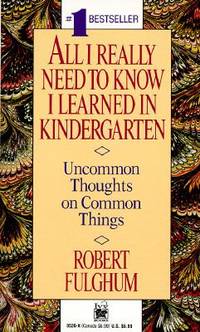All I Really Need to Know I Learned in Kindergarten: Uncommon Thoughts on Common Things