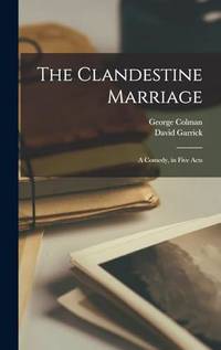 The Clandestine Marriage: A Comedy, in Five Acts