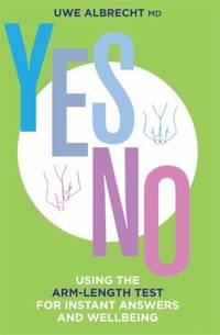 Yes/No : Using the Arm-Length Test for Instant Answers and Wellbeing by Uwe Albrecht - 2012