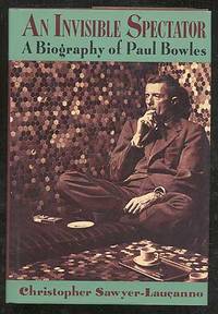 An Invisible Spectator: A Biography of Paul Bowles