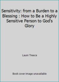 Sensitivity: from a Burden to a Blessing : How to Be a Highly Sensitive Person to God's Glory