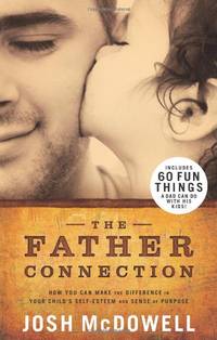 The Father Connection: How You Can Make the Difference in Your Child&#039;s Self-Esteem and Sense of Purpose de Mcdowell, Josh