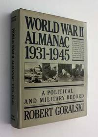 World War II Almanac 1931-1945: A Political and Military Record by Robert Goralski - First Edition - 1981 - from Cover to Cover Books & More (SKU: 51563)