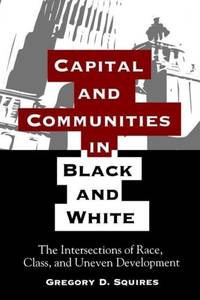 Capital and Communities in Black and White : The Intersections of Race, Class, and Uneven...