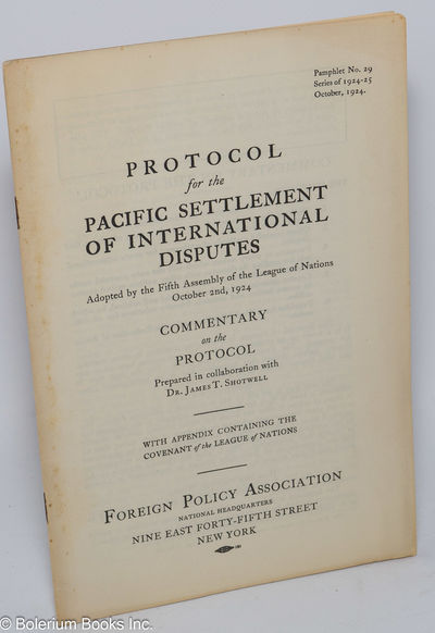 Protocol for the Pacific settlement of international disputes; adopted by the Fifth Assembly of the League of Nations October 2nd, 1924: commentary on the protocol prepared in collaboration with Dr. James T. Shotwell; with appendix containing the covenant of the League of Nations; pamphlet no. 29