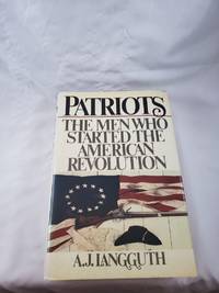 Patriots: The Men Who Started the American Revolution by A. J. Langguth - 1988-02-01