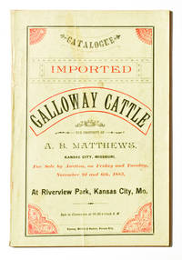 Catalogue of Imported Galloway Cattle, Registered in the Galloway Herd Book, the property of A.B. Mathews of Kansas City, MO., for sale by Auction on Friday, November 2d, 1883 .