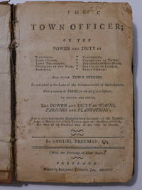 The Town Officer; or the Power and Duty of Selectmen, Town Clerks, Town Treasurers, Overseers of the Poor, Assessors, Constables, Colletors of Taxes, Surveyors of Lumber, Fence Viewers, and Other Town Officers.