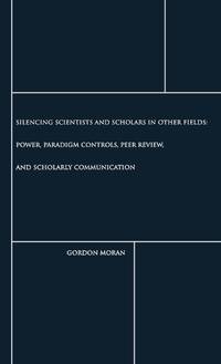 Silencing Scientists and Scholars in Other Fields: Power, Paradigm Controls, Peer Review, and...