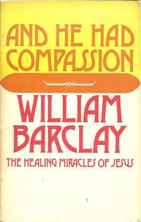 And He Had Compassion: the Healing Miracles of Jesus