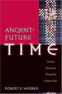 Ancient-Future Time : Forming Spirituality Through the Christian Year