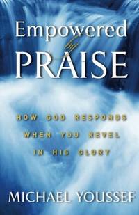 Empowered By Praise: How God Responds When You Revel In His Glory