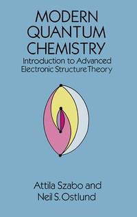 Modern Quantum Chemistry: Introduction to Advanced Electronic Structure Theory (Dover Books on...