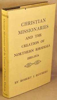 Christian Missionaries, and the Creation of Northern Rhodesia 1880-1924.