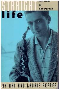 STRAIGHT LIFE The Story of Art Pepper by Pepper, Art & Laurie Pepper - 1994