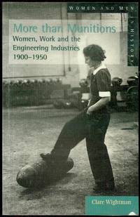 More Than Munitions: Women, Work and the Engineering Industries, 1900-1950