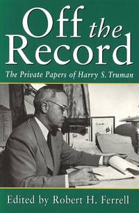 Off the Record : The Private Papers of Harry S. Truman by Harry S. Truman - 1997