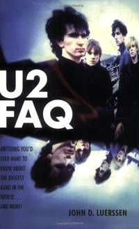 U2 FAQ: Anything You'd Ever Want to Know about the biggest Band in the World . . .and More!
