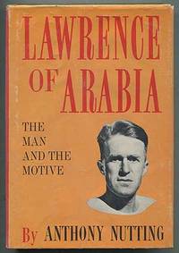 Lawrence of Arabia: The Man and the Motive by NUTTING, Anthony - 1961