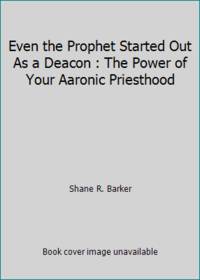 Even the Prophet Started Out as a Deacon: The Power of Your Aaronic Priesthood Ordination