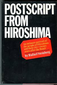 Postscript from Hiroshima: An Intimate Portrait of the People of Hiroshima and Their City Twenty Years After the Bomb by Steinberg, Rafael - 1966