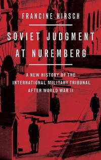 Soviet Judgment at Nuremberg: A New History of the International Military Tribunal after World...