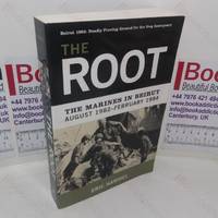 The Root: The Marines in Beirut, August 1982-February 1984