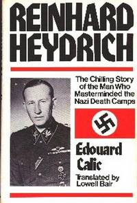 Reinhard Heydrich. The Chilling Story of the Man Who Masterminded the Natzi Death Camps