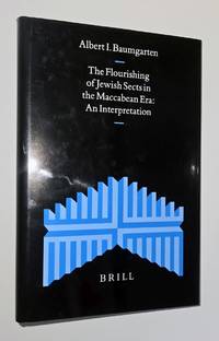 The flourishing of Jewish sects in the Maccabean era : an interpretation. By Albert I. Baumgarten.