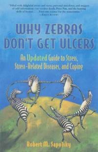 Why Zebras Don't Get Ulcers: Guide to Stress, Stress-related Diseases and Coping...