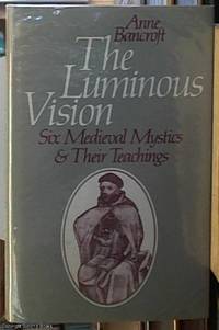 The Luminous Vision; Six Medieval Mystics & Their Teachings