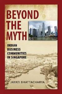 Beyond the Myth: Indian Business Communities in Singapore