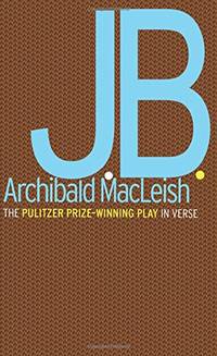 J.B.: A Play in Verse: A Play in Verse: A Pulitzer Prize Winner