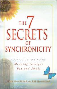 The 7 Secrets of Synchronicity : Your Guide to Finding Meaning in Coincidences Big and Small