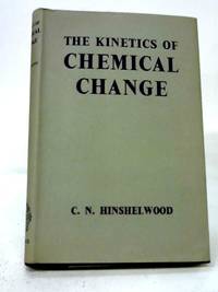 The Kinetics of Chemical Change by C.N. Hinshelwood - 1949