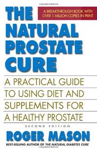 Natural Prostate Cure: A Practical Guide to Using Diet and Supplements for a Healthy Prostate