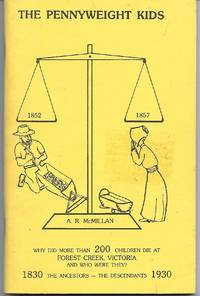 The Pennyweight Kids : Why did more than 200 children die at Forest Creek, Victoria, and who were they? 1830 The Ancestors - The Descendants 1930. by McMillan, A.R - 1988