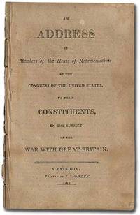 An Address of Members of the House of Representatives of the Congress of the United States, to their Constituents, on the Subject of the War with Great Britain