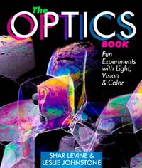 The Optics Book Fun Experiments With Light, Vision & Color