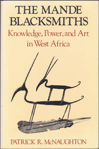 The Mande Blacksmiths: Knowledge, Power, and Art in West Africa (Traditional Arts of Africa) by Patrick McNaughton - March 1993