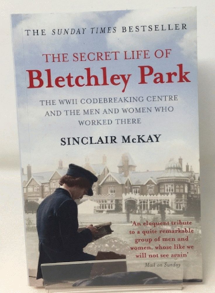 The Secret Life of Bletchley Park The History of the Wartime Codebreaking Centre by the Men and