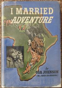 I Married Adventure : The Lives and Adventures of Martin and Osa Johnson by Johnson, Osa - 1940