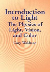 Introduction to Light : The Physics of Light, Vision, and Color