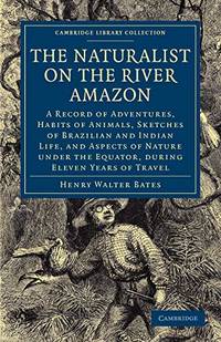The Naturalist on the River Amazon: A Record of Adventures, Habits of Animals, Sketches of...