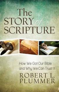 The Story of Scripture : How We Got Our Bible and Why We Can Trust It