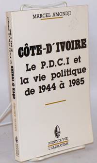 CÃ´te-D&#039;Ivoire; le P.D.C.I. et la vie politique de 1944 Ã  1985 by Amondji, Marcel - 1986