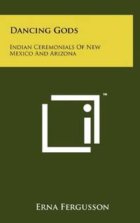 image of Dancing Gods: Indian Ceremonials of New Mexico and Arizona