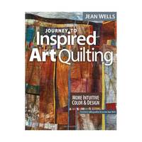 Journey to Inspired Art Quilting: More Intuitive Color and Design