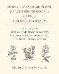 Herbal Formularies for Health Professionals, Volume 3: Endocrinology, including the Adrenal and...