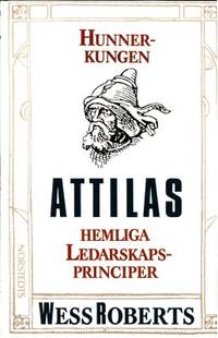 Hunnerkungen Attilas hemliga ledarskapsprinciper.